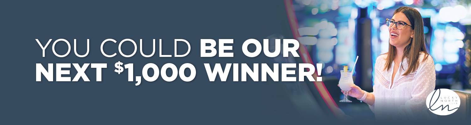 You Could Be Our Next $1,000 Winner! | Lucky North® Club